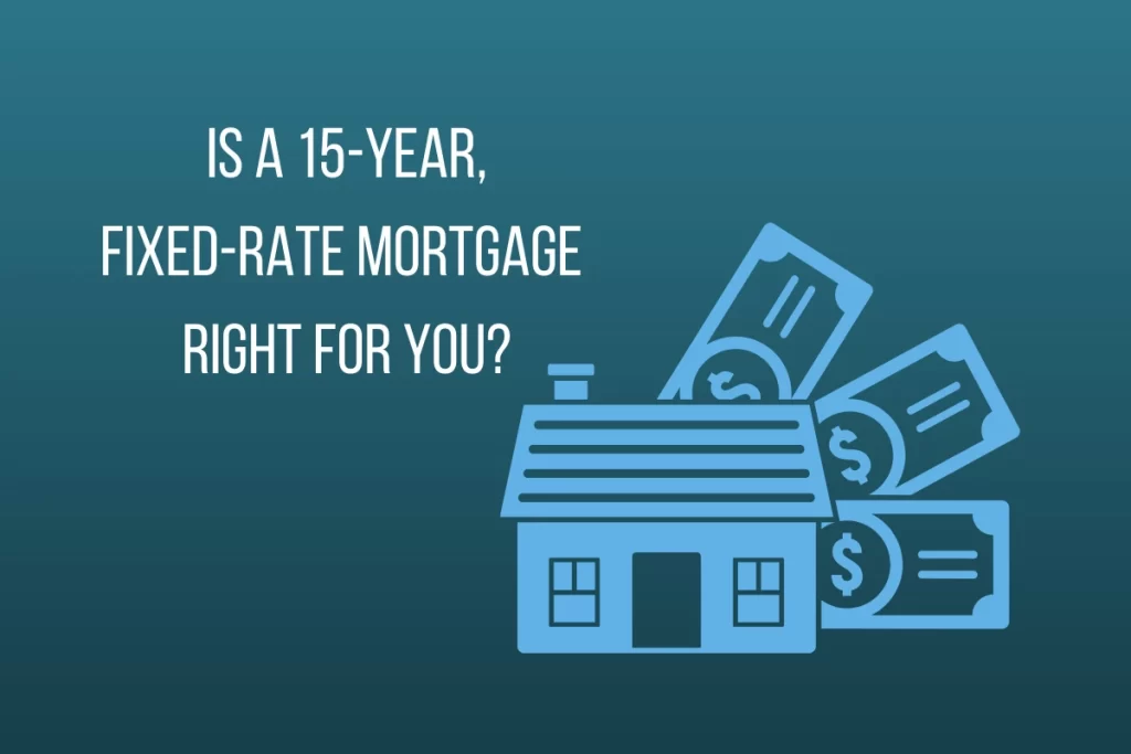 Have You Ever Heard Of A Financial Advice to Only Get a 15-Year Mortgage? Is a 15-Year, Fixed-Rate Mortgage Right for You?